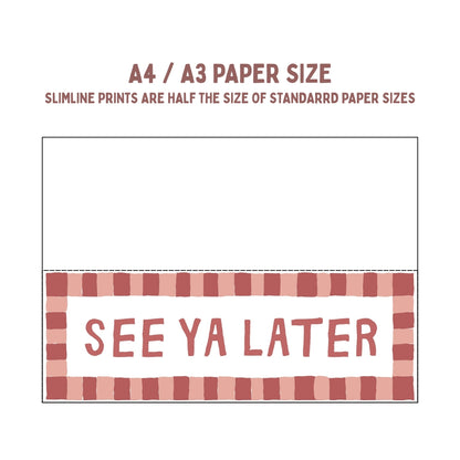 See Ya Later | Slimline Art Print - KtRose Designs
