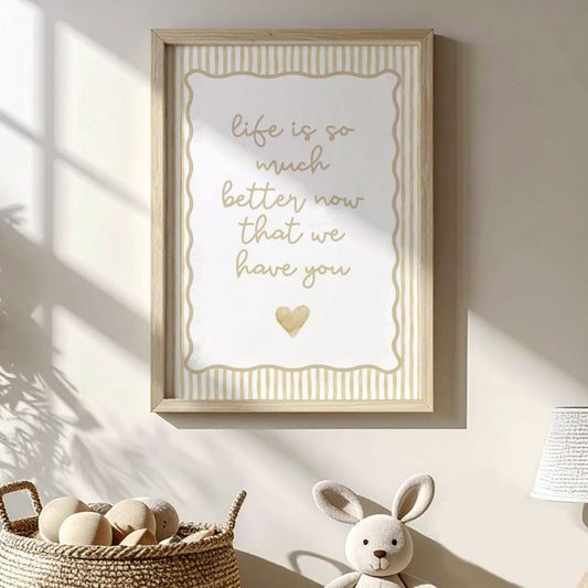 Life Is So Much Better Now That We Have You - Butter | Art Print - KtRose Designs