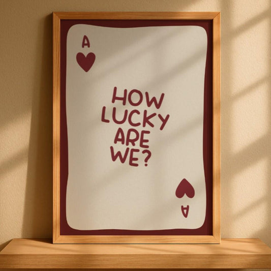How Lucky Are We? | Art Print